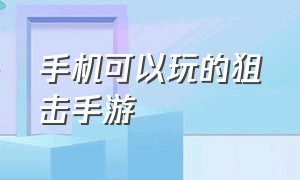 手机可以玩的狙击手游