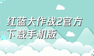 红蓝大作战2官方下载手机版