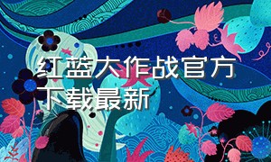 红蓝大作战官方下载最新