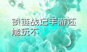 锁链战记手游还能玩不