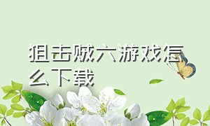 狙击贼六游戏怎么下载