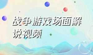 战争游戏场面解说视频（战争游戏场面解说视频素材）