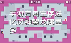 手游方舟生存进化风神翼龙哪里多（方舟生存进化手游风神翼龙好吗）