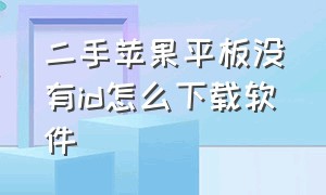 二手苹果平板没有id怎么下载软件