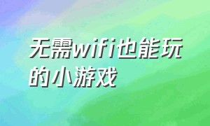 无需wifi也能玩的小游戏