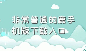 非常普通的鹿手机版下载入口