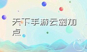 天下手游云麓加点