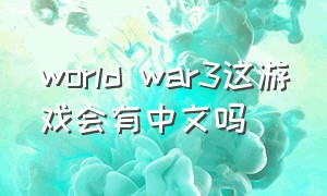 world war3这游戏会有中文吗