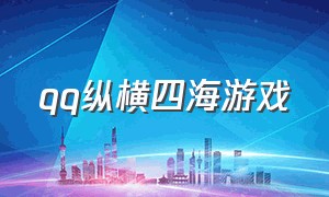 qq纵横四海游戏（qq页游纵横四海）