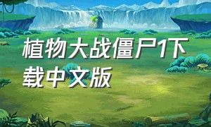 植物大战僵尸1下载中文版（植物大战僵尸1原版下载免费）