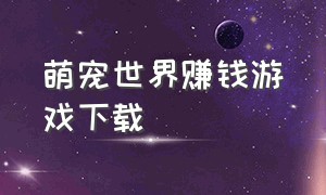 萌宠世界赚钱游戏下载