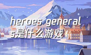 heroes generals是什么游戏