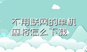 不用联网的单机麻将怎么下载