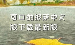 可口的披萨中文版下载最新版（可口美味的披萨下载2022最新版）