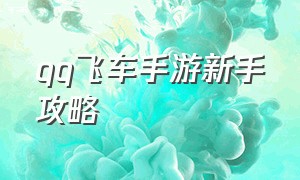 qq飞车手游新手攻略（qq飞车手游高手进阶教程）