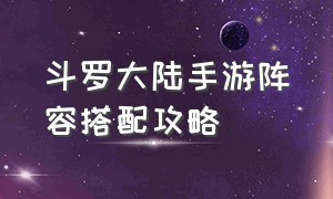 斗罗大陆手游阵容搭配攻略