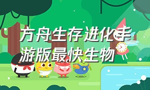 方舟生存进化手游版最快生物