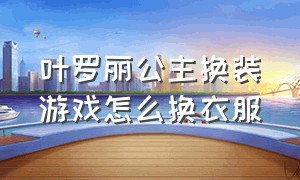 叶罗丽公主换装游戏怎么换衣服