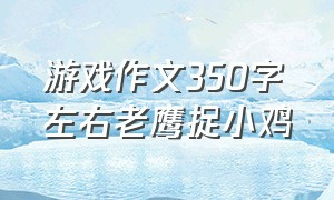 游戏作文350字左右老鹰捉小鸡