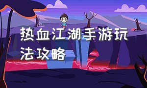 热血江湖手游玩法攻略