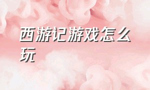 西游记游戏怎么玩