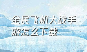 全民飞机大战手游怎么下载