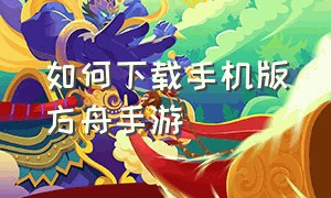 如何下载手机版方舟手游（怎么快速下载方舟手游版）