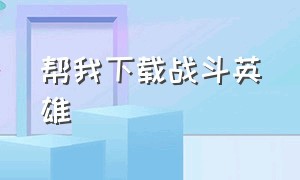 帮我下载战斗英雄