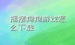 摇摆狗狗游戏怎么下载