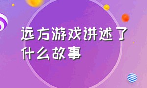 远方游戏讲述了什么故事