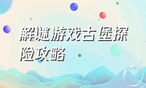 解谜游戏古堡探险攻略