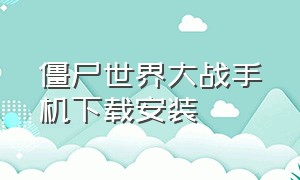 僵尸世界大战手机下载安装