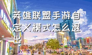 英雄联盟手游自定义模式怎么退出