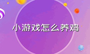 小游戏怎么养鸡（小游戏养鸡教程最新）