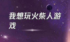 我想玩火柴人游戏