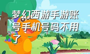 梦幻西游手游账号手机号码不用了