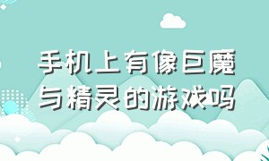 手机上有像巨魔与精灵的游戏吗