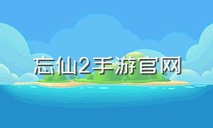 忘仙2手游官网