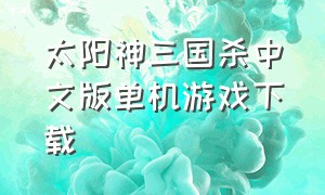 太阳神三国杀中文版单机游戏下载