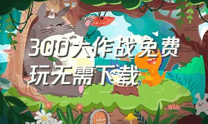 300大作战免费玩无需下载