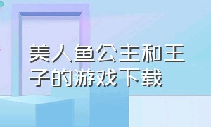 美人鱼公主和王子的游戏下载