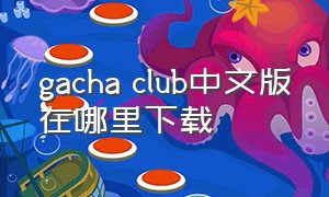 gacha club中文版在哪里下载（gachaclub官方下载）