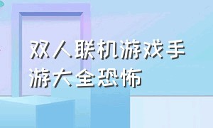 双人联机游戏手游大全恐怖