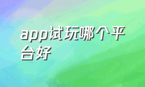 app试玩哪个平台好