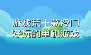 游戏荒十款冷门好玩的单机游戏