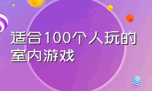 适合100个人玩的室内游戏