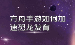 方舟手游如何加速恐龙发育