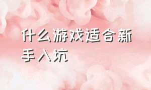 什么游戏适合新手入坑