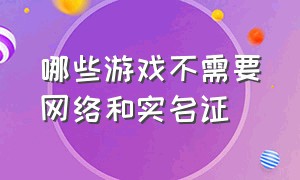 哪些游戏不需要网络和实名证