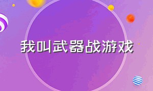 我叫武器战游戏